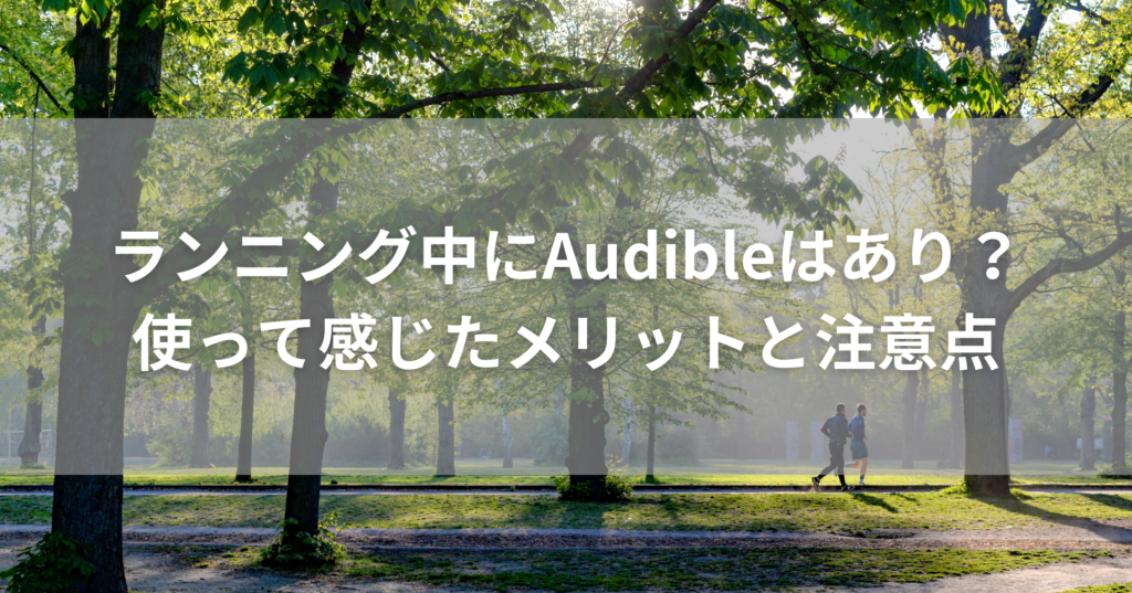 ランニング中にAudibleはアリ？実際に使って感じたメリットと注意点【読書好きランナー必見】